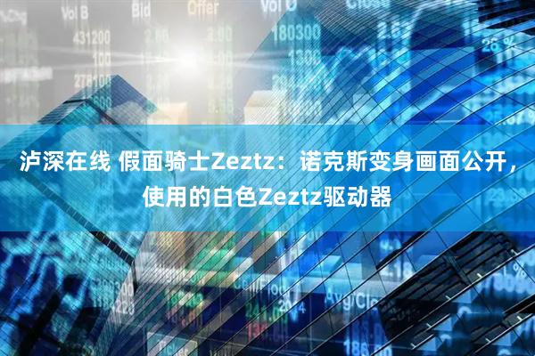 泸深在线 假面骑士Zeztz：诺克斯变身画面公开，使用的白色Zeztz驱动器