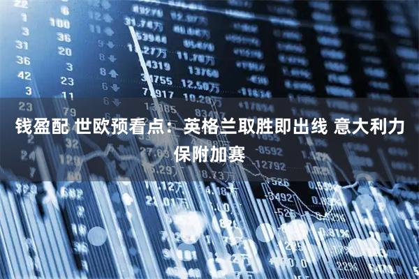 钱盈配 世欧预看点：英格兰取胜即出线 意大利力保附加赛